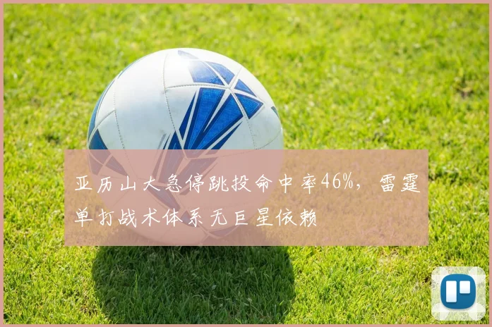 亚历山大急停跳投命中率46%，雷霆单打战术体系无巨星依赖