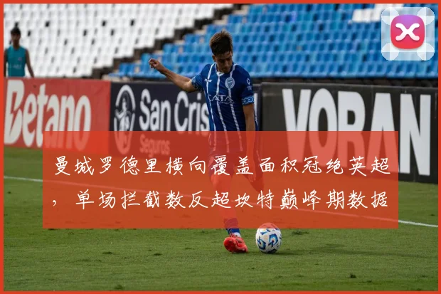 曼城罗德里横向覆盖面积冠绝英超，单场拦截数反超坎特巅峰期数据
