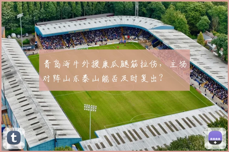 青岛海牛外援康瓜腿筋拉伤，主场对阵山东泰山能否及时复出？